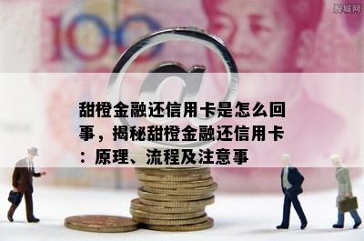 甜橙金融还信用卡是怎么回事，揭秘甜橙金融还信用卡：原理、流程及注意事