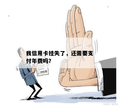 我信用卡挂失了，还需要支付年费吗？