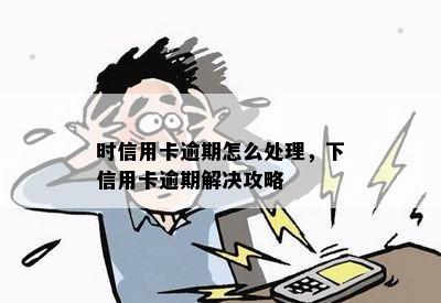 时信用卡逾期怎么处理，下信用卡逾期解决攻略