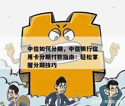 中信如何分期，中信银行信用卡分期付款指南：轻松掌握分期技巧