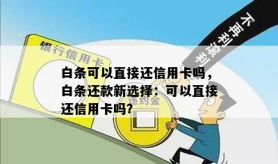 白条可以直接还信用卡吗，白条还款新选择：可以直接还信用卡吗？