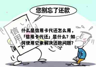 什么是信用卡代还怎么用，「信用卡代还」是什么？如何使用它来解决还款问题？