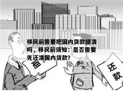 移民前需要把国内贷款结清吗，移民前须知：是否需要先还清国内贷款？