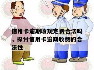 信用卡逾期收规定费合法吗，探讨信用卡逾期收费的合法性