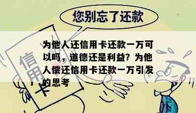 为他人还信用卡还款一万可以吗，道德还是利益？为他人偿还信用卡还款一万引发的思考