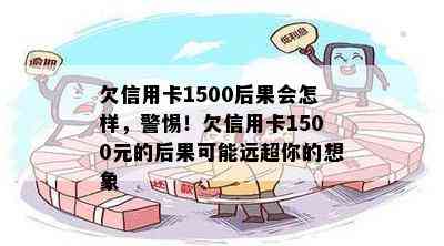 欠信用卡1500后果会怎样，警惕！欠信用卡1500元的后果可能远超你的想象