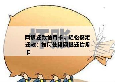 网银还款信用卡，轻松搞定还款：如何使用网银还信用卡