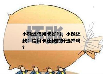 小额还信用卡好吗，小额还款：信用卡还款的好选择吗？