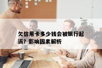 欠信用卡多少钱会被银行起诉？影响因素解析