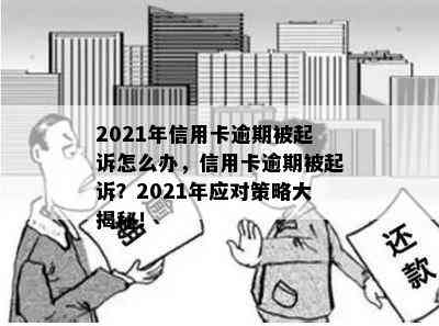 2021年信用卡逾期被起诉怎么办，信用卡逾期被起诉？2021年应对策略大揭秘！