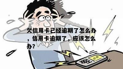 欠信用卡已经逾期了怎么办，信用卡逾期了，应该怎么办？