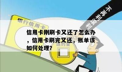 信用卡刚刷卡又还了怎么办，信用卡刷完又还，账单该如何处理？