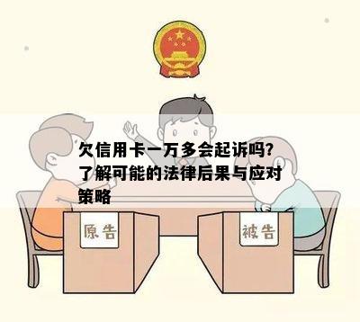 欠信用卡一万多会起诉吗？了解可能的法律后果与应对策略