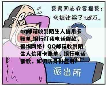 qq邮箱收到陌生人信用卡账单,银行打我电话催款，警惕网络！QQ邮箱收到陌生人信用卡账单，银行电话催款，如何防身份盗用？