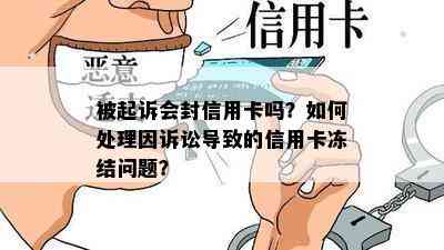 被起诉会封信用卡吗？如何处理因诉讼导致的信用卡冻结问题？