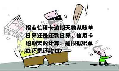 招商信用卡逾期天数从账单日算还是还款日算，信用卡逾期天数计算：是根据账单日还是还款日？