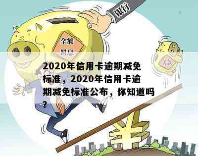 2020年信用卡逾期减免标准，2020年信用卡逾期减免标准公布，你知道吗？