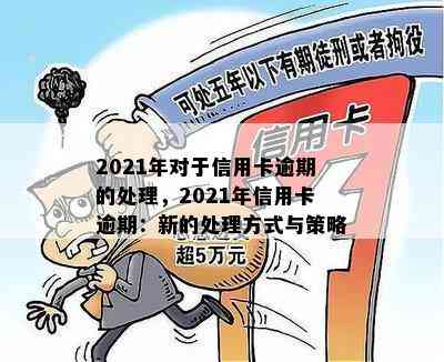 2021年对于信用卡逾期的处理，2021年信用卡逾期：新的处理方式与策略