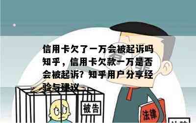 信用卡欠了一万会被起诉吗知乎，信用卡欠款一万是否会被起诉？知乎用户分享经验与建议