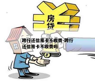 跨行还信用卡不收费-跨行还信用卡不收费吗