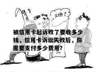 被信用卡起诉败了要收多少钱，信用卡诉讼失败后，你需要支付多少费用？