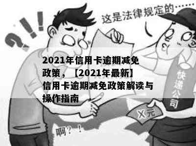 2021年信用卡逾期减免政策，【2021年最新】信用卡逾期减免政策解读与操作指南