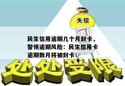 民生信用逾期几个月封卡，警惕逾期风险：民生信用卡逾期数月将被封卡！