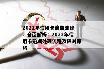 2022年信用卡逾期流程，全面解析：2022年信用卡逾期处理流程及应对策略