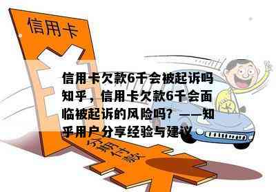 信用卡欠款6千会被起诉吗知乎，信用卡欠款6千会面临被起诉的风险吗？——知乎用户分享经验与建议