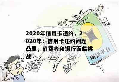 2020年信用卡违约，2020年：信用卡违约问题凸显，消费者和银行面临挑战