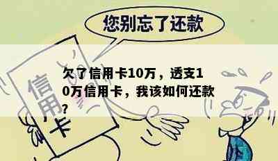 欠了信用卡10万，透支10万信用卡，我该如何还款？