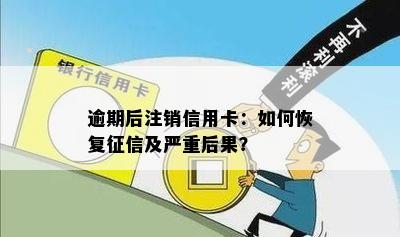 逾期后注销信用卡：如何恢复及严重后果？