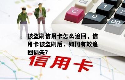 被盗刷信用卡怎么追回，信用卡被盗刷后，如何有效追回损失？