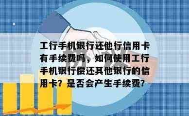 工行手机银行还他行信用卡有手续费吗，如何使用工行手机银行偿还其他银行的信用卡？是否会产生手续费？