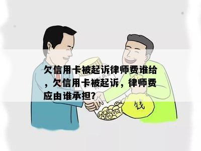 欠信用卡被起诉律师费谁给，欠信用卡被起诉，律师费应由谁承担？