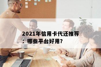 2021年信用卡代还推荐：哪些平台好用？