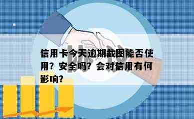 信用卡今天逾期截图能否使用？安全吗？会对信用有何影响？