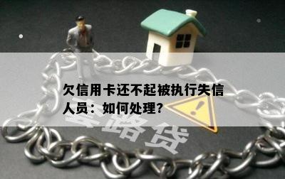 欠信用卡还不起被执行失信人员：如何处理?