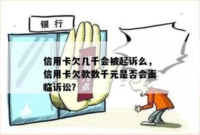 信用卡欠几千会被起诉么，信用卡欠款数千元是否会面临诉讼？