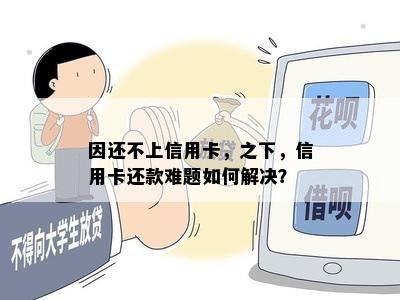 因还不上信用卡，之下，信用卡还款难题如何解决？