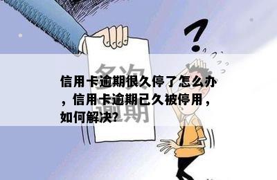 信用卡逾期很久停了怎么办，信用卡逾期已久被停用，如何解决？