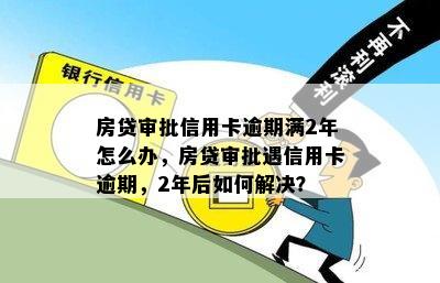 房贷审批信用卡逾期满2年怎么办，房贷审批遇信用卡逾期，2年后如何解决？