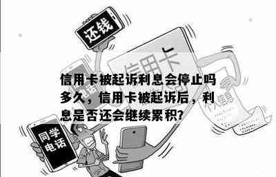 信用卡被起诉利息会停止吗多久，信用卡被起诉后，利息是否还会继续累积？