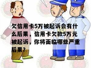 欠信用卡5万被起诉会有什么后果，信用卡欠款5万元被起诉，你将面临哪些严重后果？