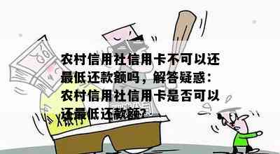 农村信用社信用卡不可以还更低还款额吗，解答疑惑：农村信用社信用卡是否可以还更低还款额？