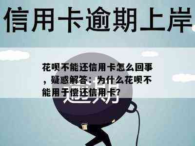 花呗不能还信用卡怎么回事，疑惑解答：为什么花呗不能用于偿还信用卡？