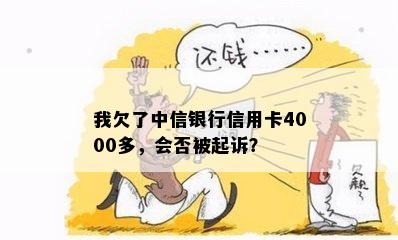 我欠了中信银行信用卡4000多，会否被起诉？