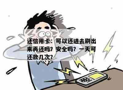 还信用卡：可以还进去刷出来再还吗？安全吗？一天可还款几次？