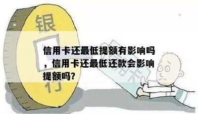 信用卡还更低提额有影响吗，信用卡还更低还款会影响提额吗？