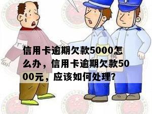 信用卡逾期欠款5000怎么办，信用卡逾期欠款5000元，应该如何处理？